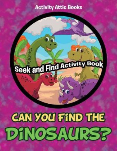 Cover for Activity Attic Books · Can You Find the Dinosaurs? Seek and Find Activity Book (Paperback Book) (2016)