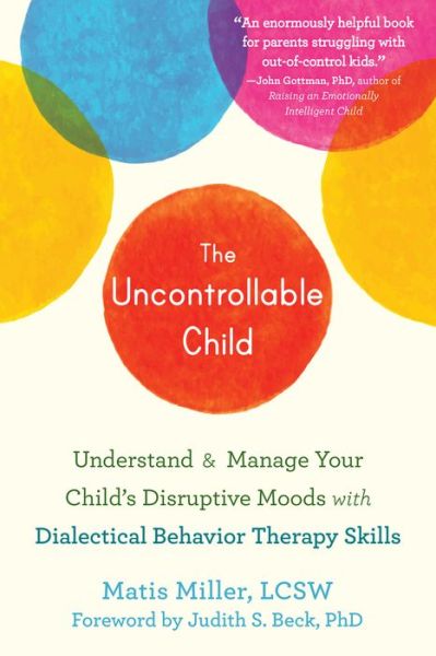 Cover for Matis Miller · The Uncontrollable Child: Understand and Manage Your Child's Disruptive Moods with Dialectical Behavior Therapy Skills (Paperback Book) (2021)