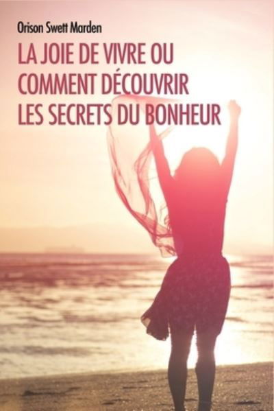 Cover for Orison Swett Marden · La joie de vivre ou comment decouvrir les secrets du bonheur (Paperback Book) (2019)