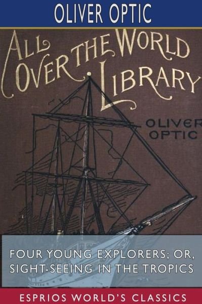 Cover for Oliver Optic · Four Young Explorers; or, Sight-Seeing in the Tropics (Esprios Classics) (Pocketbok) (2024)