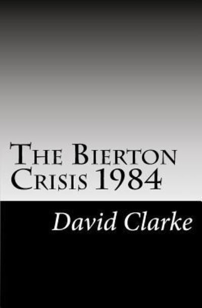 The Bierton Crisis 1984 - David Clarke - Books - Createspace Independent Publishing Platf - 9781727203868 - October 2, 2018