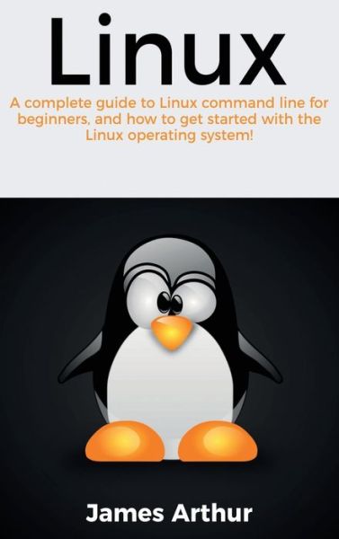 Linux: A complete guide to Linux command line for beginners, and how to get started with the Linux operating system! - Arthur, James (Canterbury Christ Church University UK) - Books - Ingram Publishing - 9781761032868 - March 31, 2020