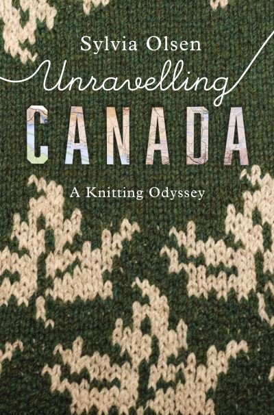 Cover for Sylvia Olsen · Unravelling Canada: A Knitting Odyssey (Paperback Book) (2021)