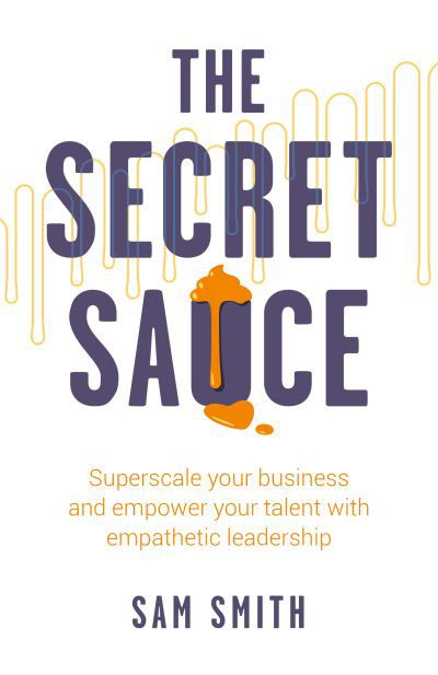 Secret Sauce - Sam Smith - Books - Rethink Press, Limited - 9781781337868 - June 19, 2023