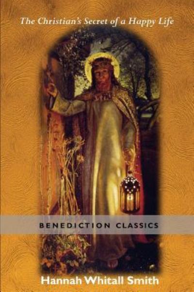 The Christian's Secret of a Happy Life - Hannah Whitall Smith - Książki - Benediction Classics - 9781781395868 - 26 stycznia 2016