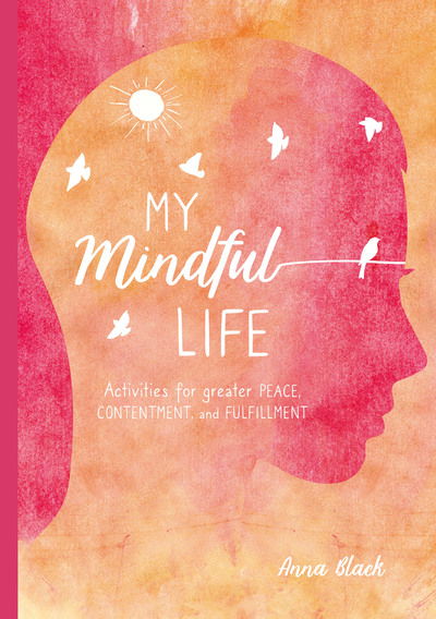 Cover for Anna Black · My Mindfulness Journal - Find peace  contentment  and fulfilment with this guide to living more mindfully (Hardcover Book) (2019)