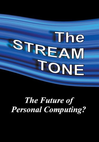 Cover for T. Gilling · The STREAM TONE: The Future of Personal Computing? (Hardcover Book) (2015)