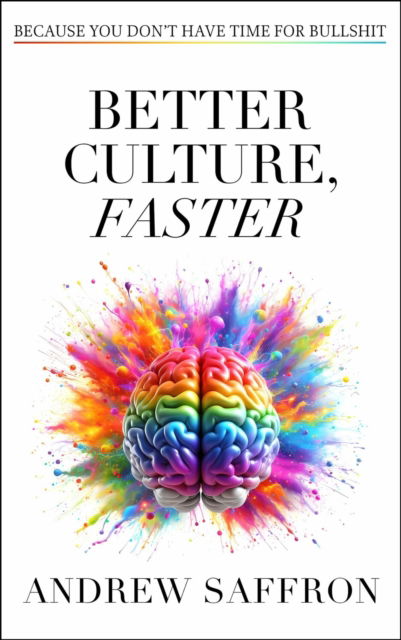 Better Culture, Faster: Because you don't have time for bullshit - Andrew Saffron - Bücher - Practical Inspiration Publishing - 9781788606868 - 26. November 2024
