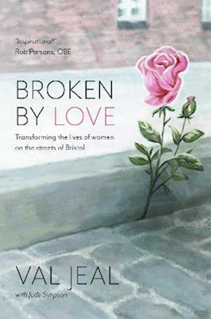 Broken by Love: Transforming the Lives of Women on the Streets of Bristol -  - Books - Authentic Media - 9781788932868 - February 10, 2023