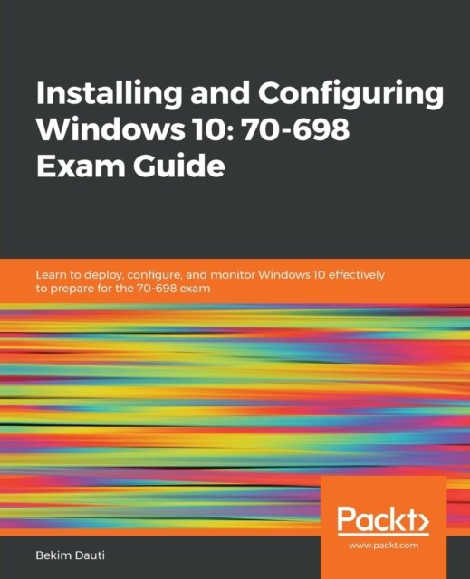 Cover for Bekim Dauti · Installing and Configuring Windows 10: 70-698 Exam Guide: Learn to deploy, configure, and monitor Windows 10 effectively to prepare for the 70-698 exam (Paperback Book) (2018)