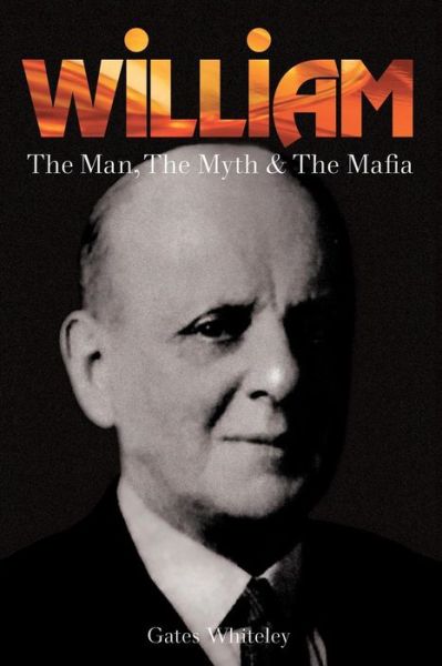 Cover for Gates Whiteley · William: The Man, The Myth &amp; The Mafia (Paperback Book) (2019)