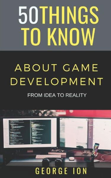 50 Things to Know about Game Development - 50 Things To Know - Bøger - Independently Published - 9781798494868 - 2. marts 2019