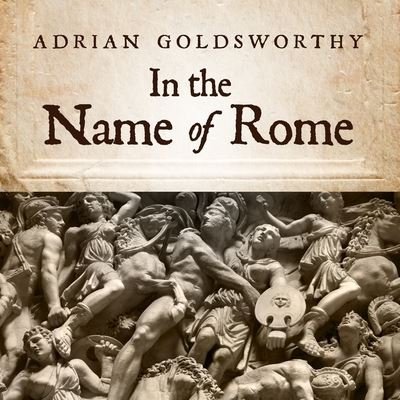 Cover for Adrian Goldsworthy · In the Name of Rome (CD) (2016)