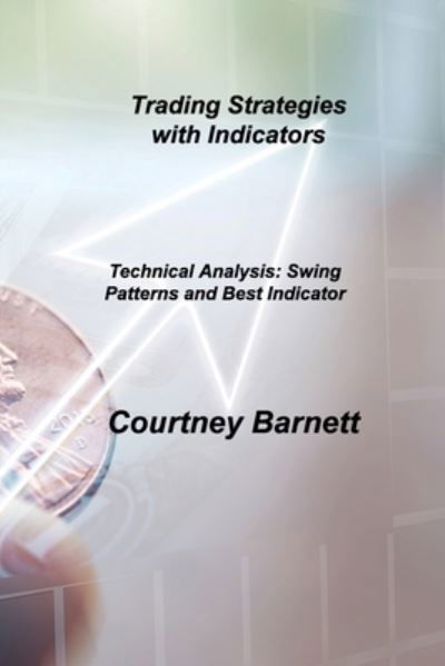 Trading Strategies with Indicators : Technical Analysis: Swing Patterns and Best Indicator - Courtney Barnett - Bøker - Courtney Barnett - 9781803037868 - 16. mai 2022