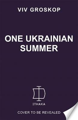 Cover for Viv Groskop · One Ukrainian Summer: A memoir about falling in love and coming of age in the former USSR (Hardcover Book) (2024)
