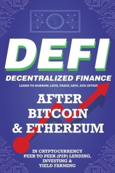 Cover for Nft Trending Crypto Art · Decentralized Finance (DeFi) Learn to Borrow, Lend, Trade, Save, and Invest after Bitcoin &amp; Ethereum in Cryptocurrency Peer to Peer (P2P) Lending, Investing &amp; Yield Farming: The New Cryptocurrency Business and the Future Financial Economy for Beginners (Pocketbok) (2021)