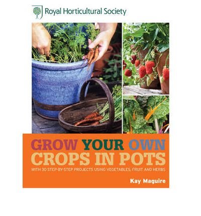 Cover for Kay Maguire · RHS Grow Your Own: Crops in Pots: with 30 step-by-step projects using vegetables, fruit and herbs - Royal Horticultural Society Grow Your Own (Hardcover Book) (2013)