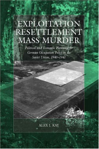 Cover for Alex J. Kay · Exploitation, Resettlement, Mass Murder: Political and Economic Planning for German Occupation Policy in the Soviet Union, 1940-1941 - War and Genocide (Hardcover Book) (2006)