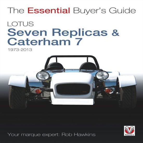 Cover for Rob Hawkins · Lotus Seven Replicas &amp; Caterham 7: 1973-2013: The Essential Buyer’s Guide - Essential Buyer's Guide (Paperback Book) (2013)