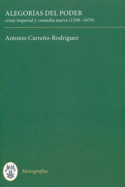 Cover for Carreno-Rodriguez, Antonio (Author) · Alegorias del poder: crisis imperial y comedia nueva (1598-1659) - Monografias A (Hardcover Book) (2009)