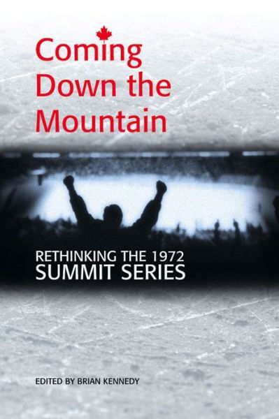 Cover for Brian Kennedy · Coming Down the Mountain: Rethinking the 1972 Summit Series (Paperback Book) (2014)