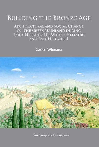 Cover for Corien Wiersma · Building the Bronze Age: Architectural and Social Change on the Greek Mainland during Early Helladic III, Middle Helladic and Late Helladic I (Paperback Book) (2014)