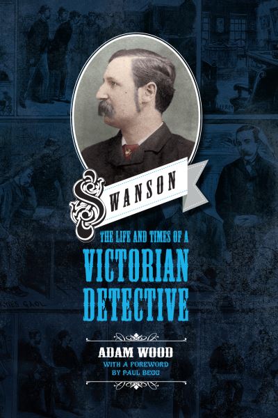 Swanson: The Life and Times of a Victorian Detective - Adam Wood - Książki - Mango Books - 9781911273868 - 14 kwietnia 2020