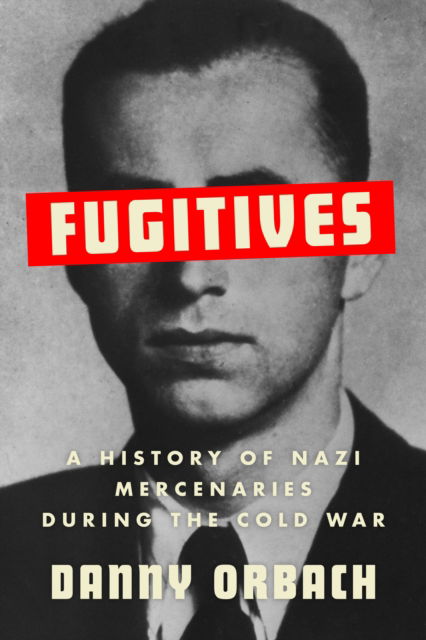 Cover for Danny Orbach · Fugitives: A History of Nazi Mercenaries During the Cold War (Pocketbok) (2024)