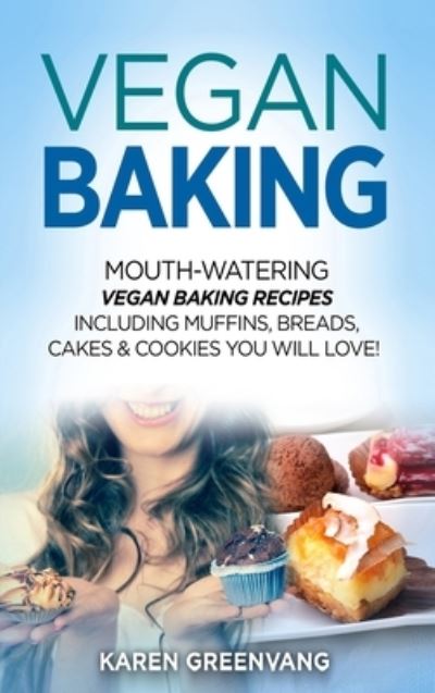 Cover for Karen Greenvang · Vegan Baking: Mouth-Watering Vegan Baking Recipes Including Muffins, Breads, Cakes &amp; Cookies You Will Love! - Vegan Cookbook, Vegan Recipes (Inbunden Bok) (2020)