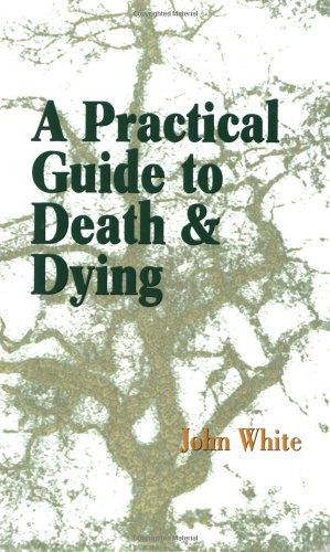 A Practical Guide to Death and Dying - John White - Książki - Paraview Special Editions - 9781931044868 - 1 kwietnia 2004