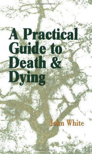 A Practical Guide to Death and Dying - John White - Bücher - Paraview Special Editions - 9781931044868 - 1. April 2004