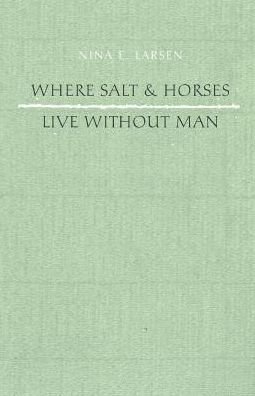 Where Salt and Horses Live Without Man - Nina Larsen - Livros - Finishing Line Press - 9781944899868 - 26 de agosto de 2016