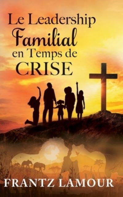 Cover for Frantz Lamour · Le Leadership Familial en Temps de Crise (Hardcover Book) (2020)