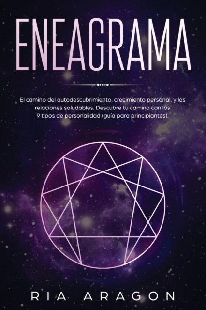 Cover for Ria Aragon · Eneagrama: El camino del autodescubrimiento, crecimiento personal, y las relaciones saludables. Descubre tu camino con los 9 tipos de personalidad (guia para principiantes) (Pocketbok) (2020)