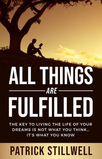 Cover for Patrick Stillwell · All Things Are Fulfilled: They key to living the life of your dreams is not what you think...it's what you know (Taschenbuch) (2022)