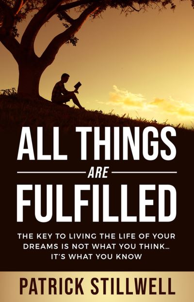 Cover for Patrick Stillwell · All Things Are Fulfilled: They key to living the life of your dreams is not what you think...it's what you know (Paperback Bog) (2022)