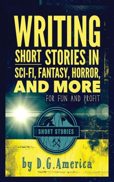 Cover for America D. G. America · Writing Short Stories in Sci-Fi, Fantasy, Horror, and More: For Fun and Profit (Paperback Book) (2017)