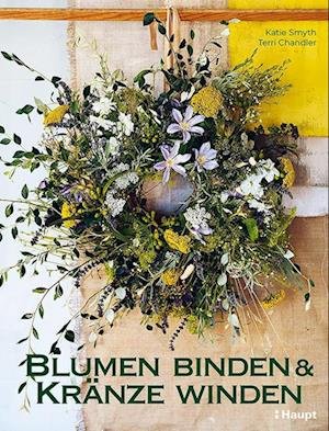Cover for Smyth, Katie; Chandler, Terri · Blumen Binden Und KrÃ¤nze Winden (Bog)