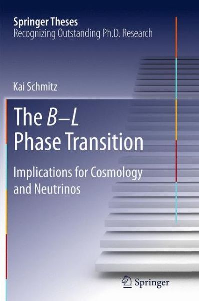 Cover for Kai Schmitz · The B L Phase Transition: Implications for Cosmology and Neutrinos - Springer Theses (Paperback Book) [Softcover reprint of the original 1st ed. 2014 edition] (2016)