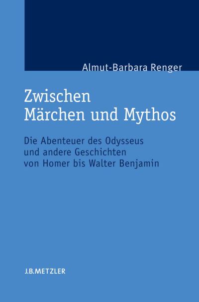 Cover for Almut-Barbara Renger · Zwischen Marchen und Mythos: Die Abenteuer des Odysseus und andere Geschichten von Homer bis Walter Benjamin. Eine gattungstheoretische Studie (Hardcover Book) [13 Tabellen edition] (2006)