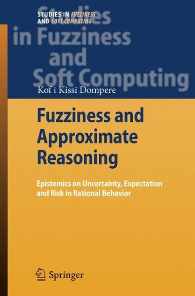 Cover for Kofi Kissi Dompere · Fuzziness and Approximate Reasoning: Epistemics on Uncertainty, Expectation and Risk in Rational Behavior - Studies in Fuzziness and Soft Computing (Gebundenes Buch) [2009 edition] (2009)