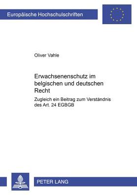 Cover for Oliver Vahle · Erwachsenenschutz Im Belgischen Und Deutschen Recht: Zugleich Ein Beitrag Zum Verstaendnis Des Art. 24 Egbgb - Europaeische Hochschulschriften Recht (Paperback Book) (2001)