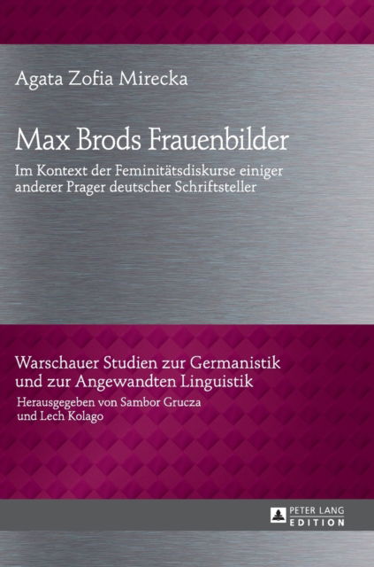 Max Brods Frauenbilder; Im Kontext der Feminitatsdiskurse einiger anderer Prager deutscher Schriftsteller - Warschauer Studien Zur Germanistik Und Zur Angewandten Lingu - Agata Mirecka - Böcker - Peter Lang AG - 9783631647868 - 20 november 2014