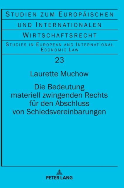 Cover for Laurette Jessica Sarah Muchow · Die Bedeutung materiell zwingenden Rechts fur den Abschluss von Schiedsvereinbarungen - Studien Zum Europaischen Und Internationalen Wirtschaftsrecht / Studies In European And Internationa (Hardcover Book) (2021)