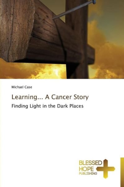 Cover for Michael Case · Learning... a Cancer Story: Finding Light in the Dark Places (Pocketbok) (2014)
