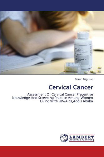 Cover for Bisrat Nigusse · Cervical Cancer: Assessment of Cervical Cancer Preventive Knowledge and Screening Practice Among Women Living with Hiv / Aids,addis Ababa (Paperback Book) (2013)