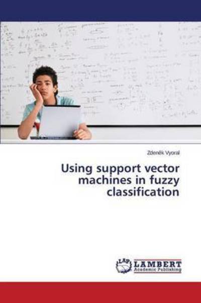 Cover for Vyoral Zden K · Using Support Vector Machines in Fuzzy Classification (Pocketbok) (2015)