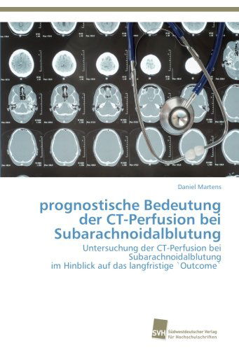 Cover for Daniel Martens · Prognostische Bedeutung Der Ct-perfusion Bei Subarachnoidalblutung: Untersuchung Der Ct-perfusion Bei Subarachnoidalblutung  Im Hinblick Auf Das Langfristige `outcome` (Paperback Book) [German edition] (2013)