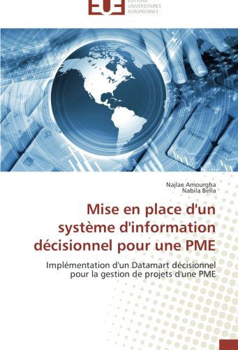 Cover for Nabila Bella · Mise en Place D'un Système D'information Décisionnel Pour Une Pme: Implémentation D'un Datamart Décisionnel Pour La Gestion De Projets D'une Pme (Paperback Book) [French edition] (2018)