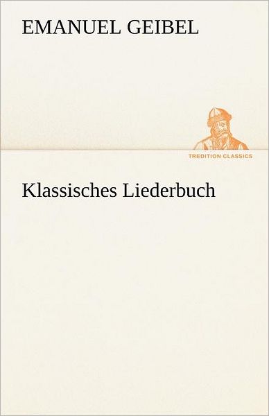 Cover for Emanuel Geibel · Klassisches Liederbuch (Tredition Classics) (German Edition) (Paperback Book) [German edition] (2012)